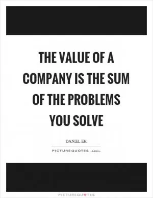 The value of a company is the sum of the problems you solve Picture Quote #1