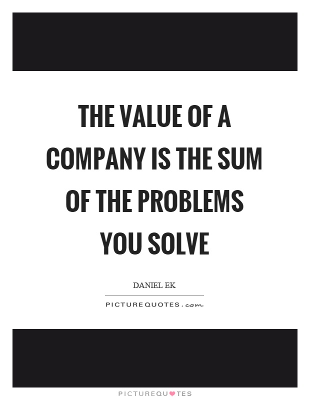 The value of a company is the sum of the problems you solve Picture Quote #1