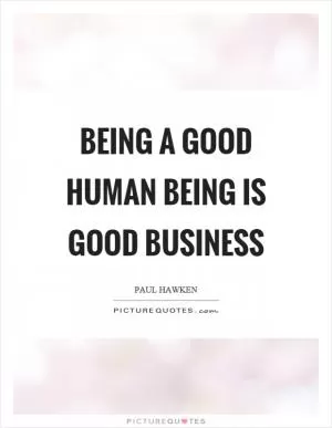 Being a good human being is good business Picture Quote #1