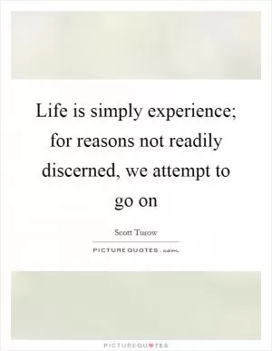 Life is simply experience; for reasons not readily discerned, we attempt to go on Picture Quote #1