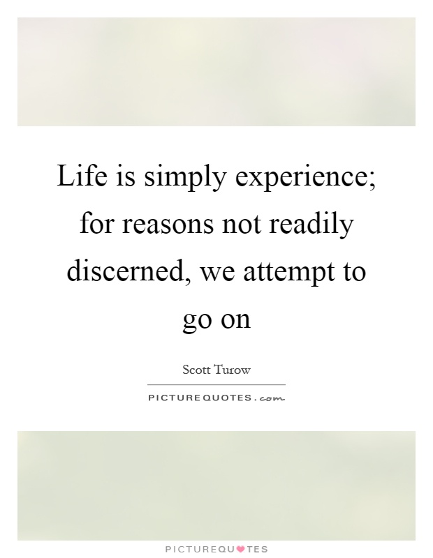 Life is simply experience; for reasons not readily discerned, we attempt to go on Picture Quote #1