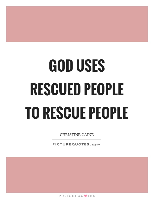 God uses rescued people to rescue people Picture Quote #1