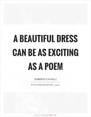 A beautiful dress can be as exciting as a poem Picture Quote #1