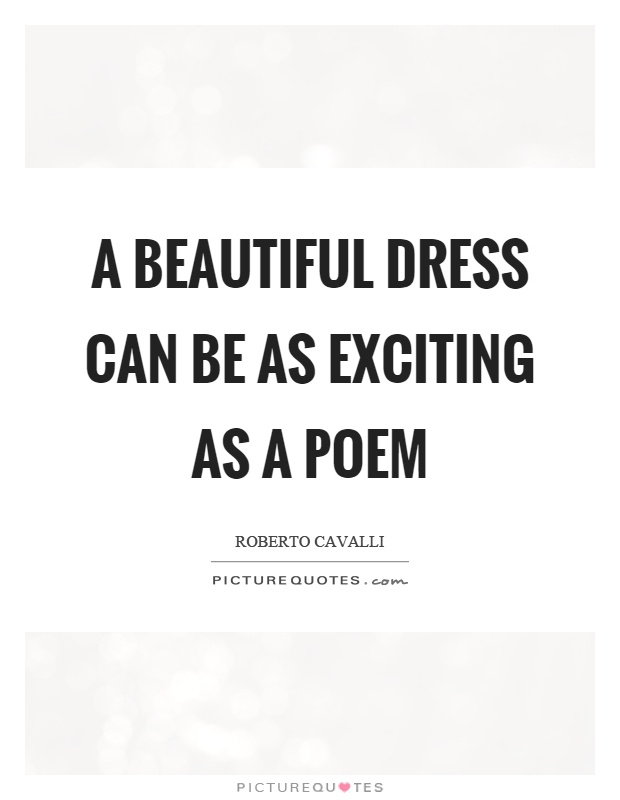 A beautiful dress can be as exciting as a poem Picture Quote #1