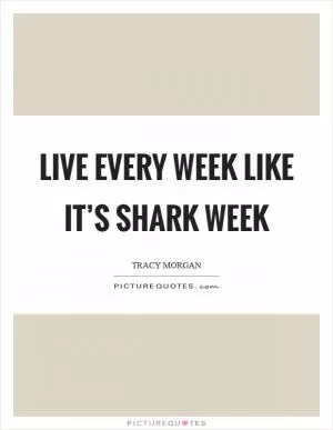 Live every week like it’s shark week Picture Quote #1