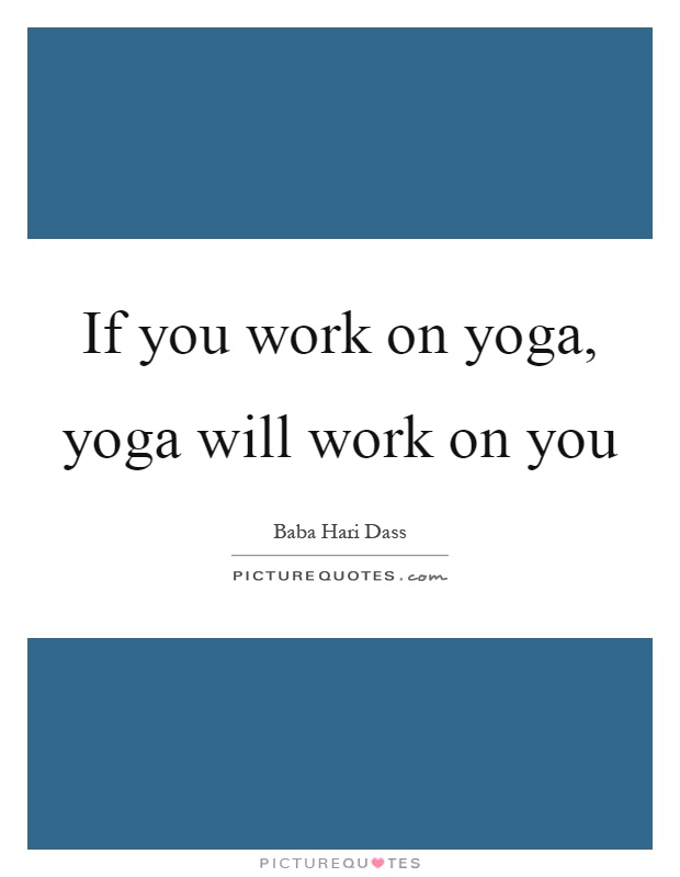 If you work on yoga, yoga will work on you Picture Quote #1