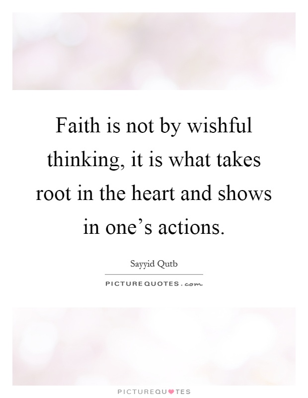 Faith is not by wishful thinking, it is what takes root in the heart and shows in one's actions Picture Quote #1