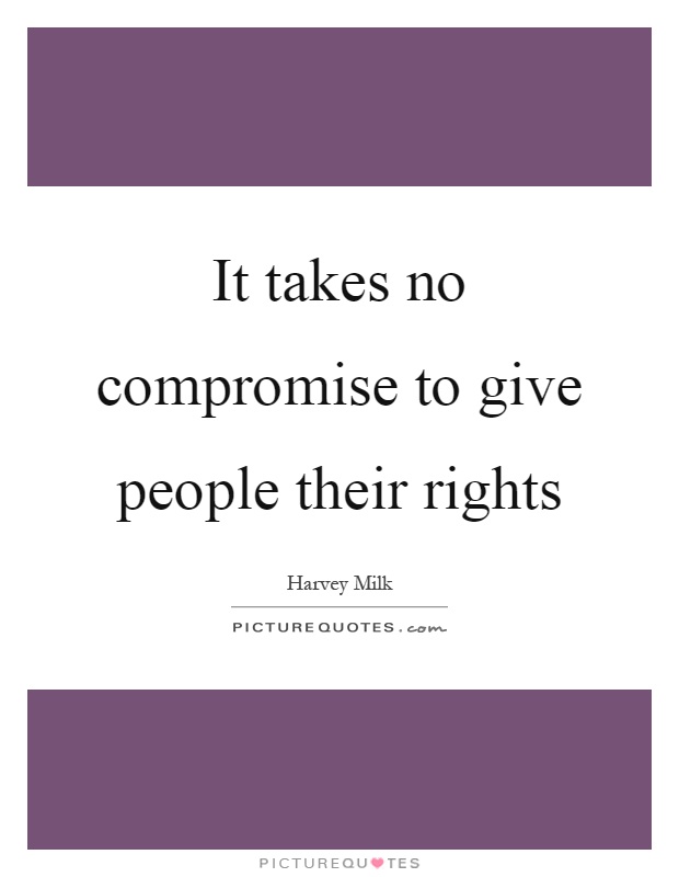It takes no compromise to give people their rights Picture Quote #1