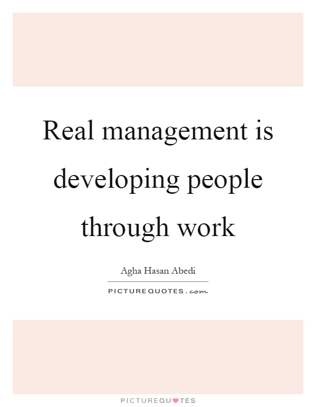 Real management is developing people through work Picture Quote #1
