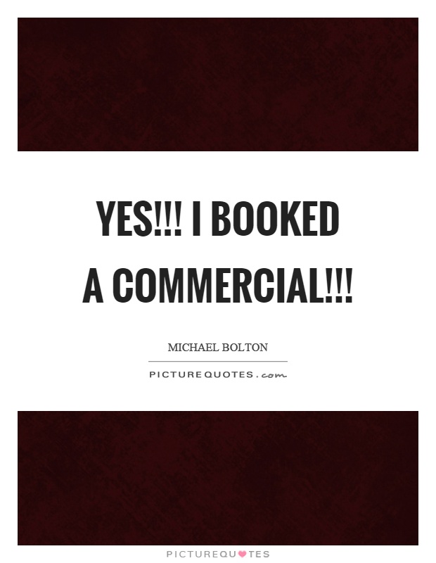 Yes!!! I booked a commercial!!! Picture Quote #1