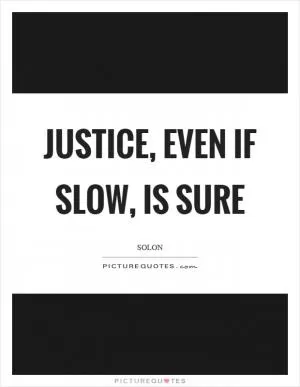 Justice, even if slow, is sure Picture Quote #1