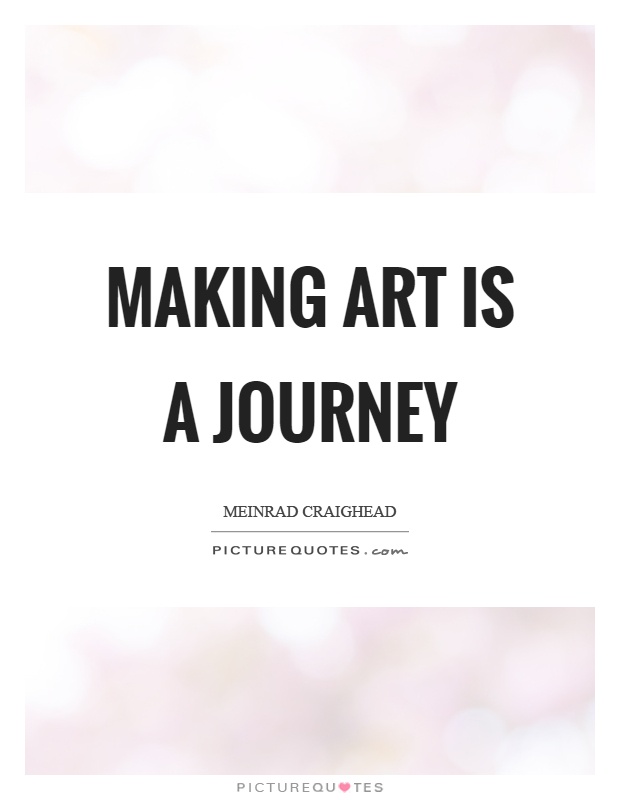 Making art is a journey Picture Quote #1
