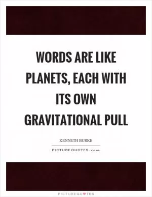 Words are like planets, each with its own gravitational pull Picture Quote #1