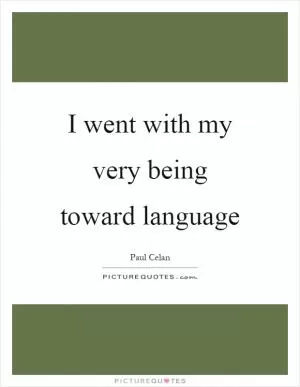 I went with my very being toward language Picture Quote #1