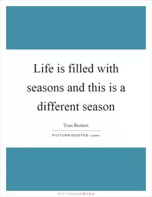 Life is filled with seasons and this is a different season Picture Quote #1