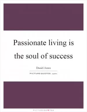 Passionate living is the soul of success Picture Quote #1