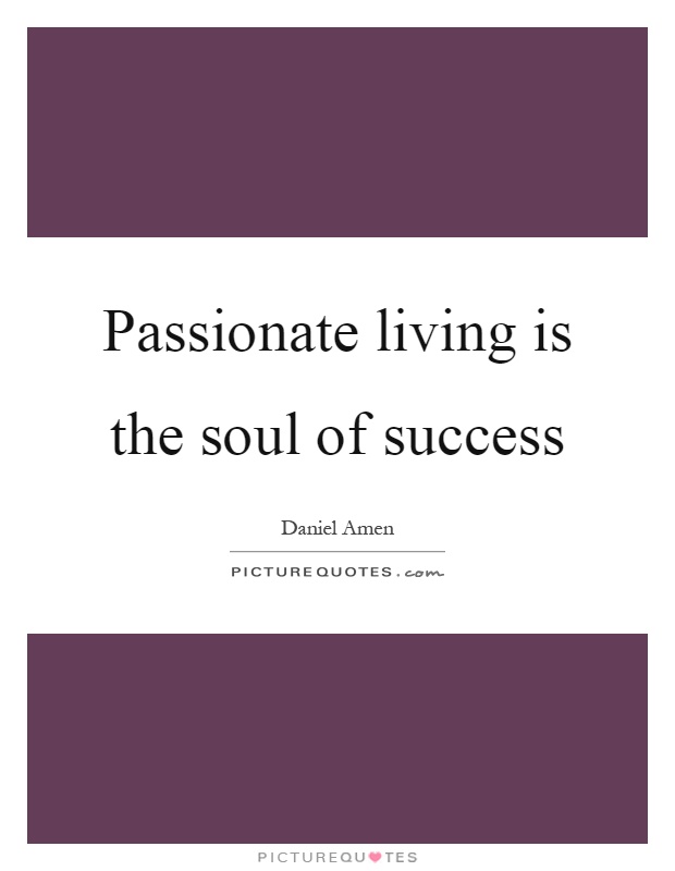 Passionate living is the soul of success Picture Quote #1