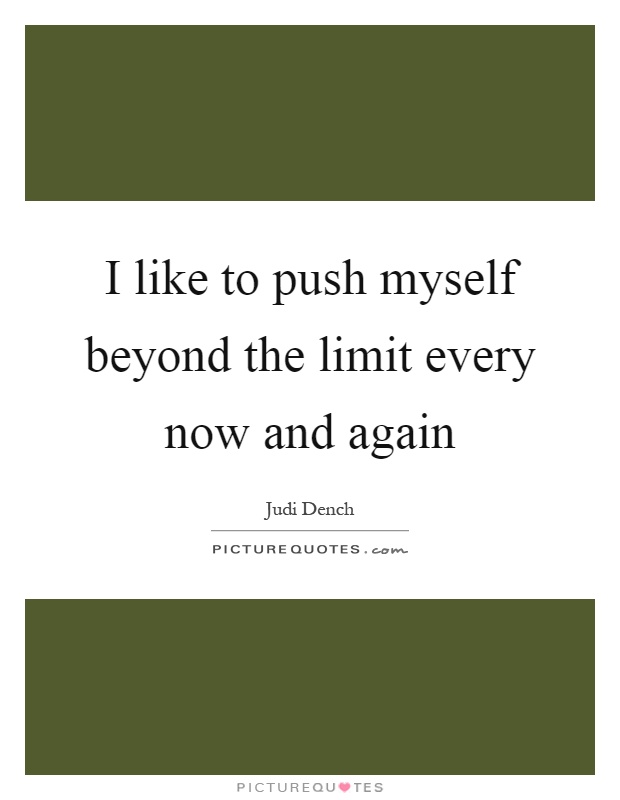 I like to push myself beyond the limit every now and again Picture Quote #1