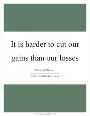It is harder to cut our gains than our losses Picture Quote #1