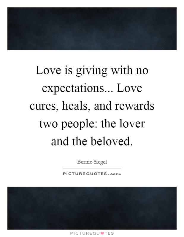 Love is giving with no expectations... Love cures, heals, and rewards two people: the lover and the beloved Picture Quote #1