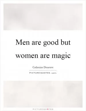 Men are good but women are magic Picture Quote #1