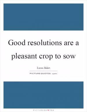 Good resolutions are a pleasant crop to sow Picture Quote #1