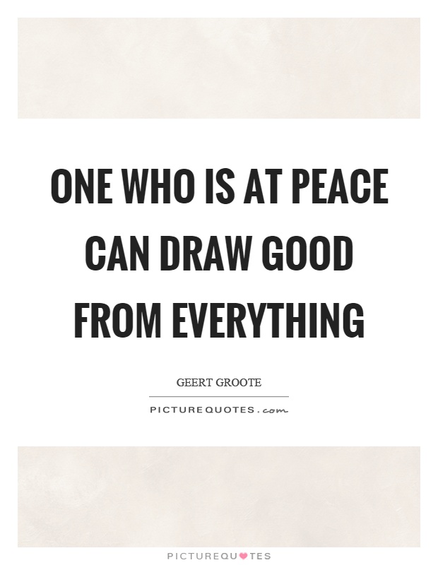 One who is at peace can draw good from everything Picture Quote #1