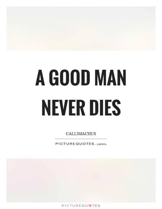 A good man never dies Picture Quote #1