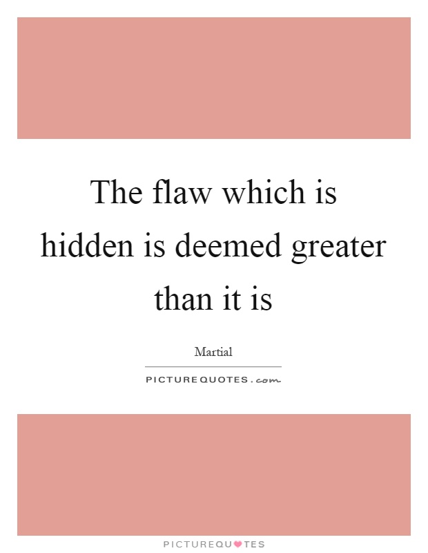 The flaw which is hidden is deemed greater than it is Picture Quote #1