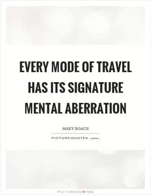 Every mode of travel has its signature mental aberration Picture Quote #1