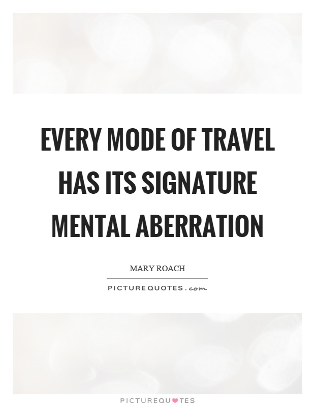 Every mode of travel has its signature mental aberration Picture Quote #1
