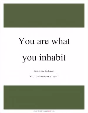 You are what you inhabit Picture Quote #1