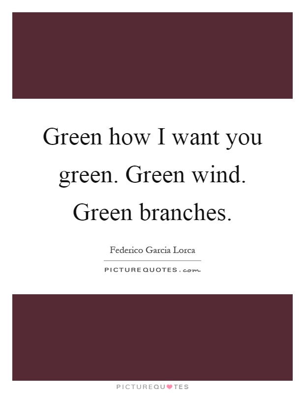 Green how I want you green. Green wind. Green branches Picture Quote #1