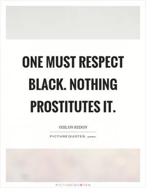 One must respect black. Nothing prostitutes it Picture Quote #1