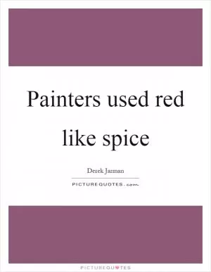 Painters used red like spice Picture Quote #1