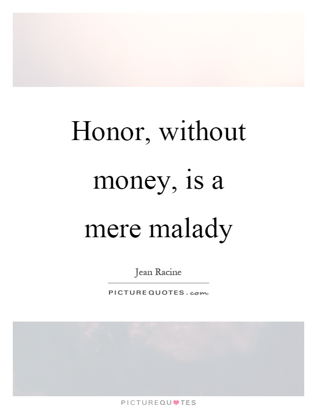 Honor, without money, is a mere malady Picture Quote #1