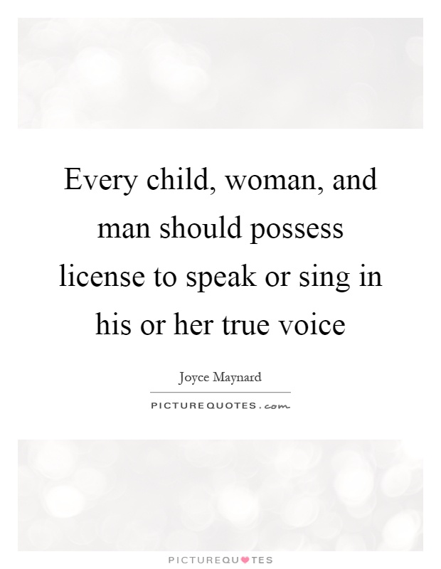 Every child, woman, and man should possess license to speak or sing in his or her true voice Picture Quote #1