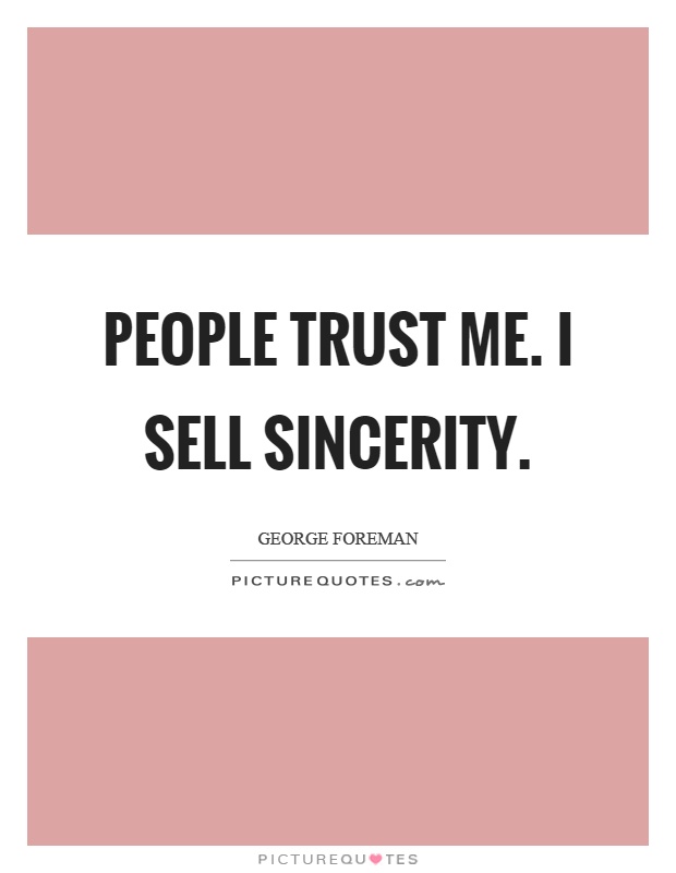 People trust me. I sell sincerity Picture Quote #1