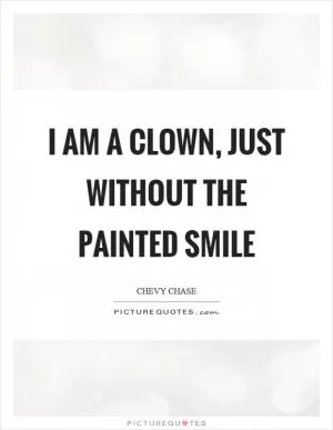 I am a clown, just without the painted smile Picture Quote #1