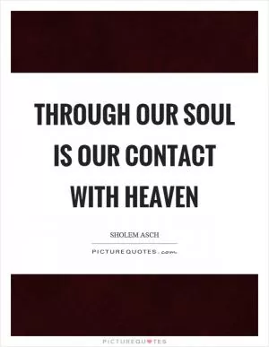 Through our soul is our contact with heaven Picture Quote #1