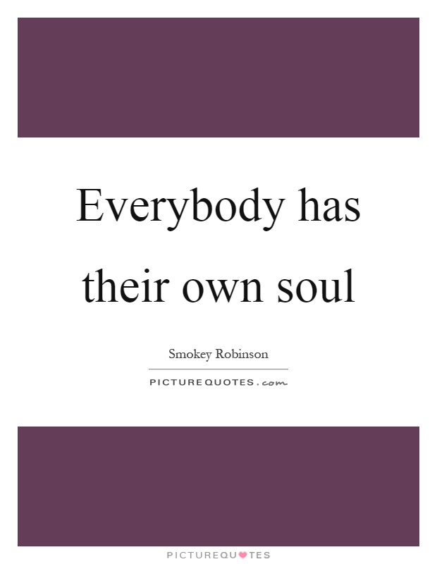 Everybody has their own soul Picture Quote #1
