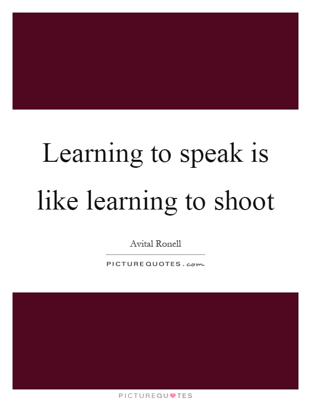 Learning to speak is like learning to shoot Picture Quote #1