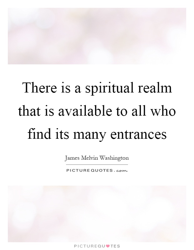 There is a spiritual realm that is available to all who find its many entrances Picture Quote #1