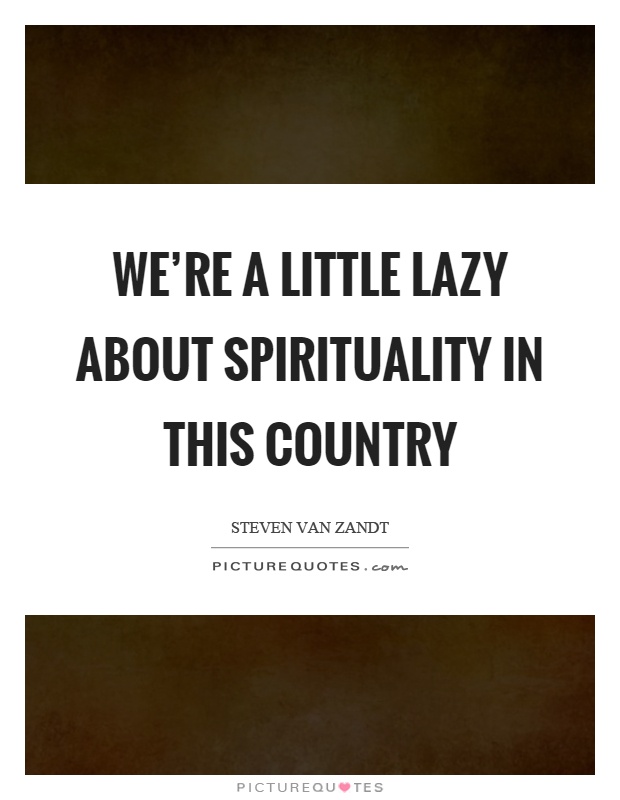 We're a little lazy about spirituality in this country Picture Quote #1