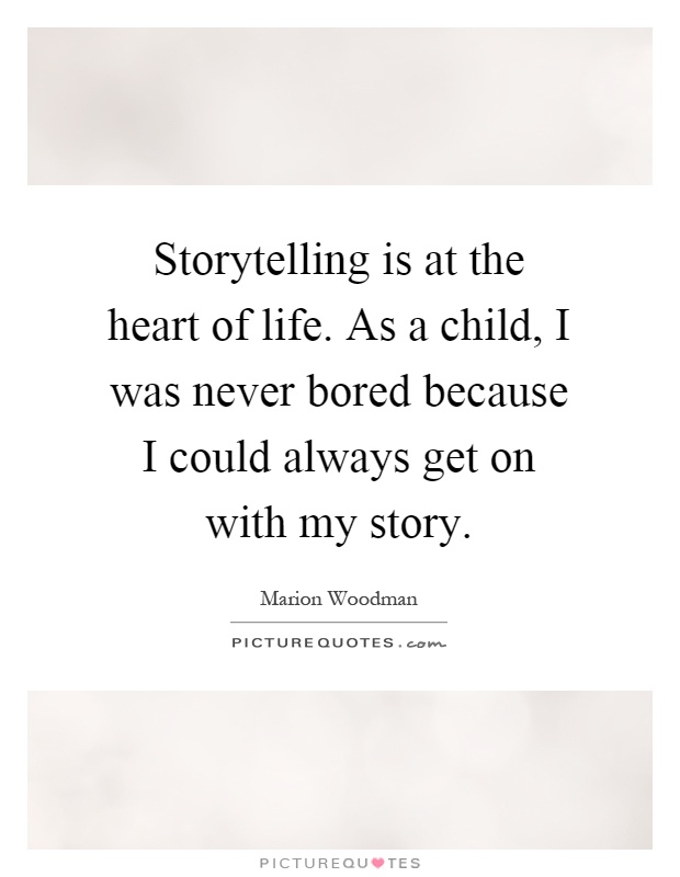 Storytelling is at the heart of life. As a child, I was never bored because I could always get on with my story Picture Quote #1