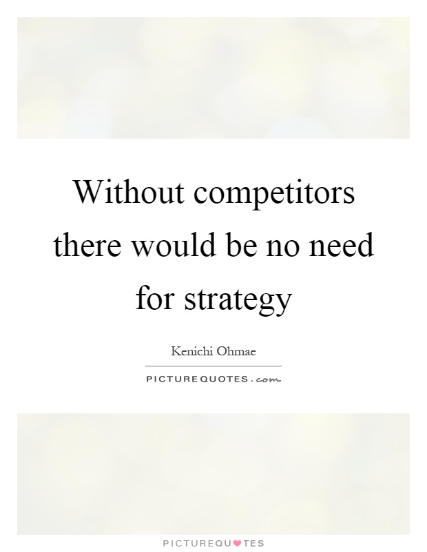 Without competitors there would be no need for strategy Picture Quote #1
