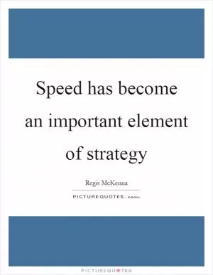 Speed has become an important element of strategy Picture Quote #1
