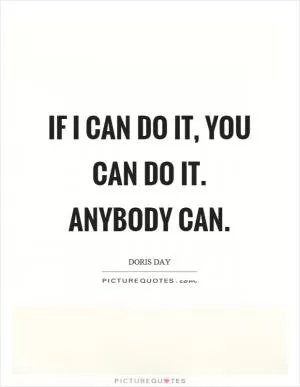 If I can do it, you can do it. Anybody can Picture Quote #1