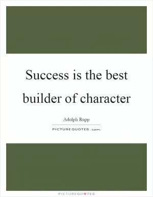 Success is the best builder of character Picture Quote #1