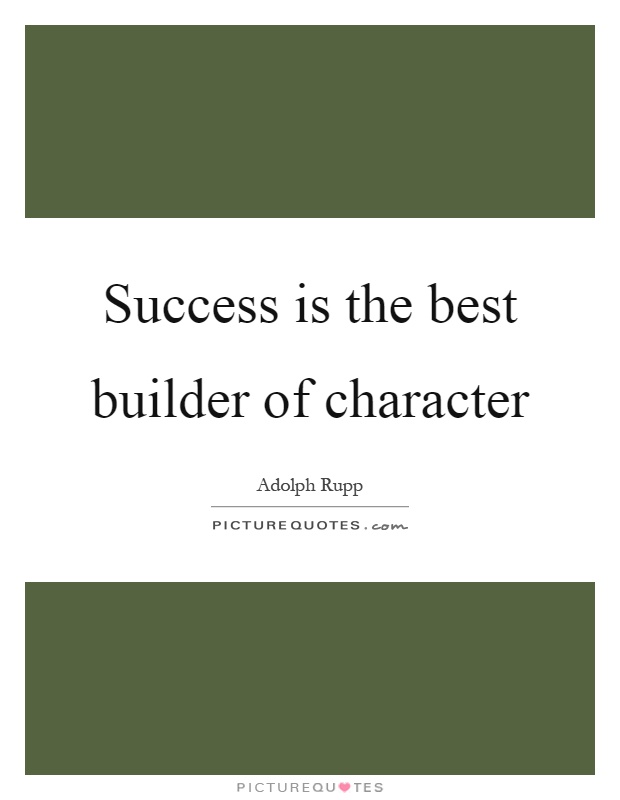 Success is the best builder of character Picture Quote #1
